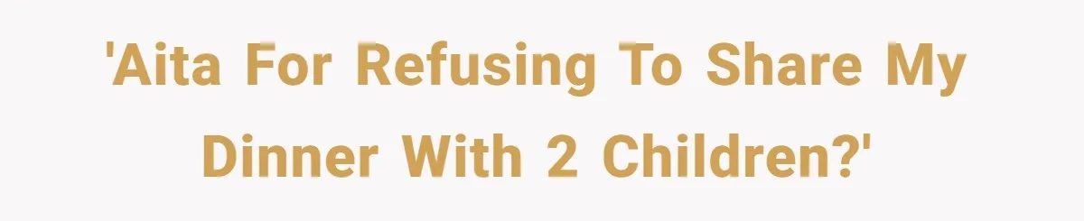 'AITA for refusing to share my dinner with 2 children?'