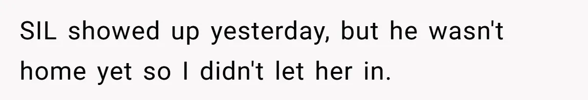 SIL showed up yesterday, but he wasn't home yet so I didn't let her in.
