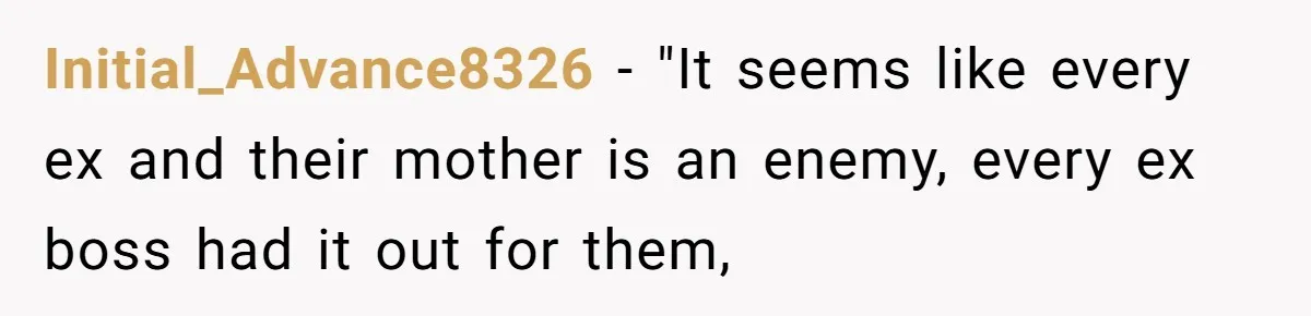 Initial_Advance8326 − "It seems like every ex and their mother is an enemy, every ex boss had it out for them,