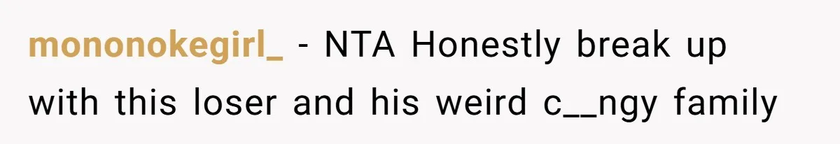 mononokegirl_ − NTA Honestly break up with this loser and his weird c__ngy family