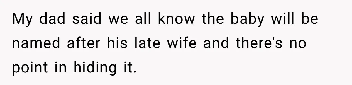 My dad said we all know the baby will be named after his late wife and there's no point in hiding it.