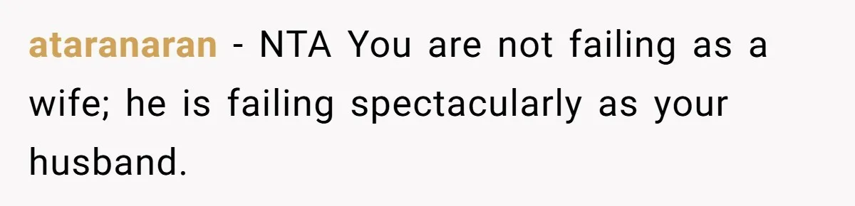 ataranaran − NTA You are not failing as a wife; he is failing spectacularly as your husband.