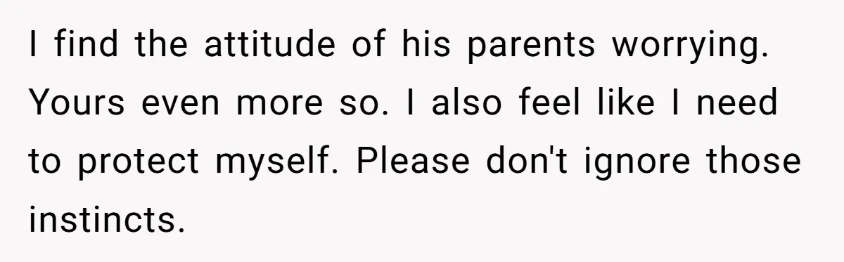 I find the attitude of his parents worrying. Yours even more so. I also feel like I need to protect myself. Please don't ignore those instincts.