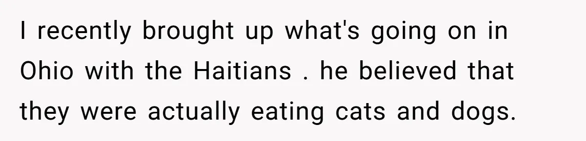 I recently brought up what's going on in Ohio with the Haitians . he believed that they were actually eating cats and dogs.