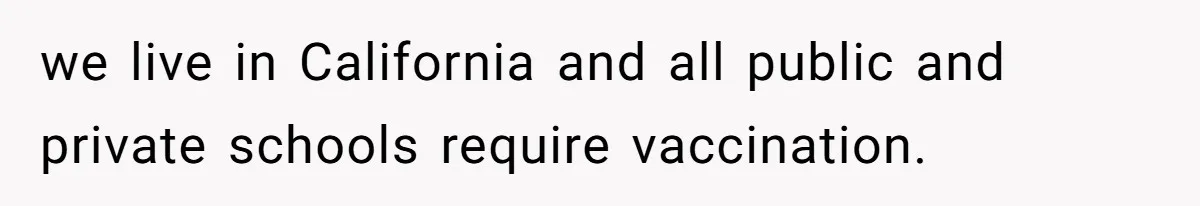 we live in California and all public and private schools require vaccination.
