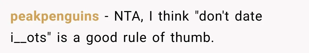 peakpenguins − NTA, I think "don't date i__ots" is a good rule of thumb.