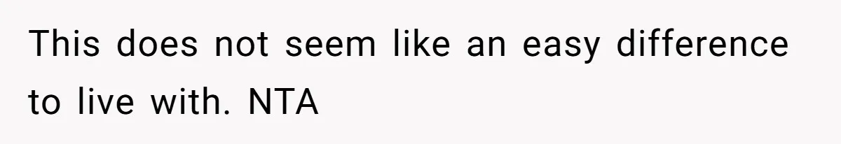 This does not seem like an easy difference to live with. NTA