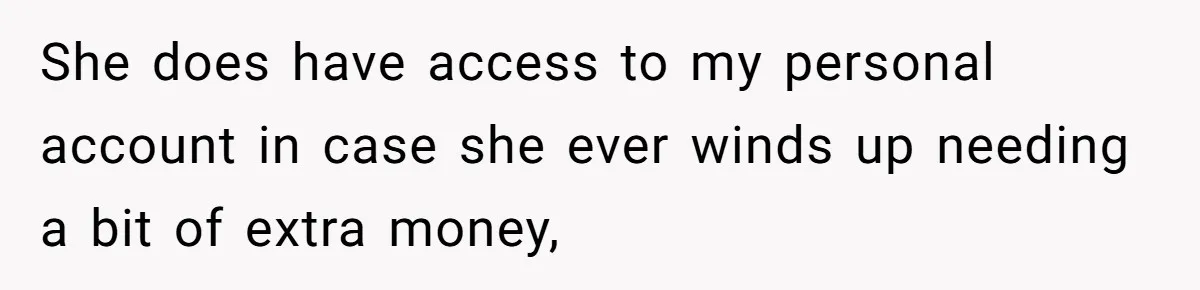 She does have access to my personal account in case she ever winds up needing a bit of extra money,