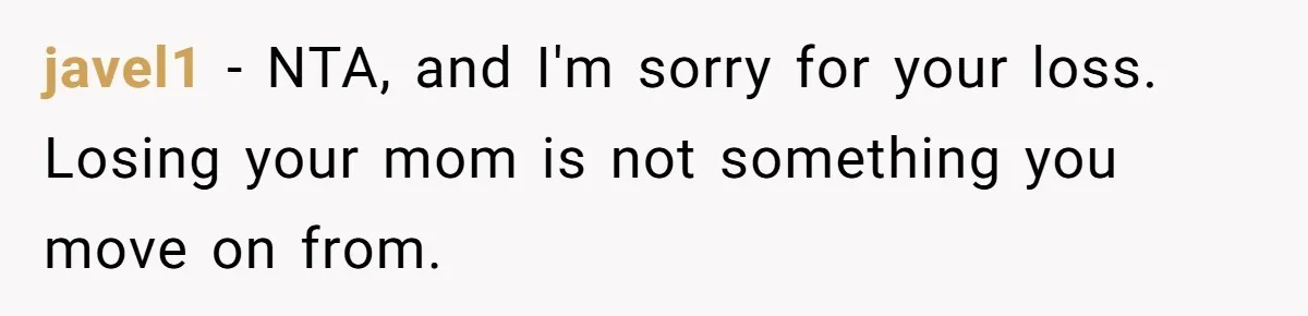 javel1 − NTA, and I'm sorry for your loss. Losing your mom is not something you move on from.