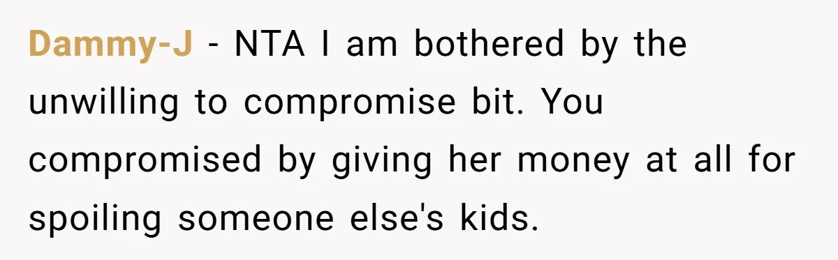 Dammy-J − NTA I am bothered by the unwilling to compromise bit. You compromised by giving her money at all for spoiling someone else's kids.