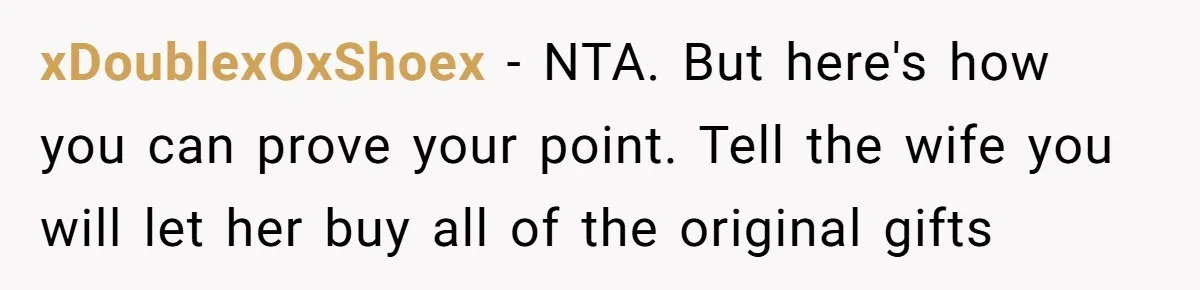 xDoublexOxShoex − NTA. But here's how you can prove your point. Tell the wife you will let her buy all of the original gifts