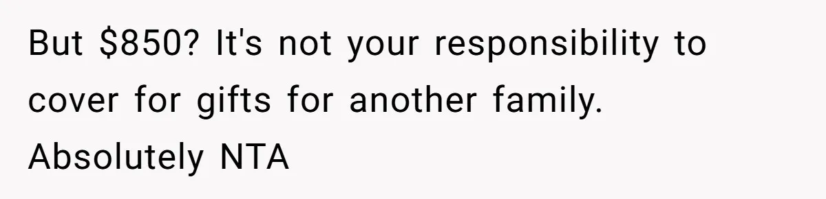 But $850? It's not your responsibility to cover for gifts for another family. Absolutely NTA