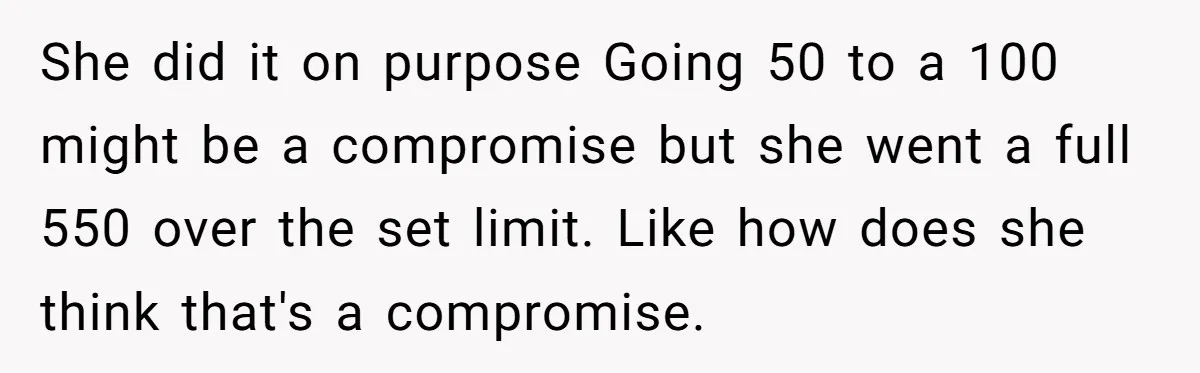 She did it on purpose Going 50 to a 100 might be a compromise but she went a full 550 over the set limit. Like how does she think that's...