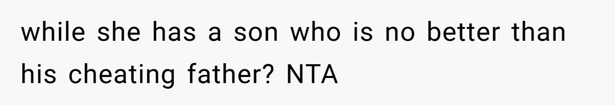while she has a son who is no better than his cheating father? NTA