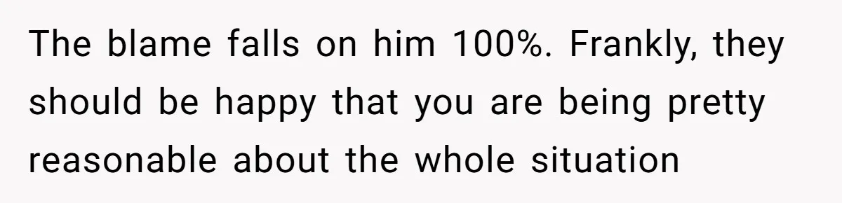 The blame falls on him 100%. Frankly, they should be happy that you are being pretty reasonable about the whole situation