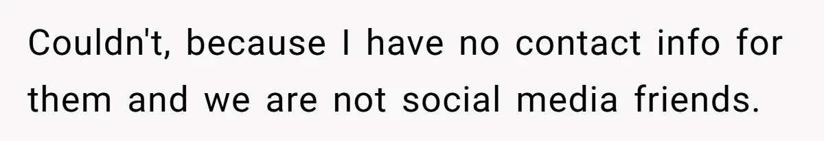 Couldn't, because I have no contact info for them and we are not social media friends.