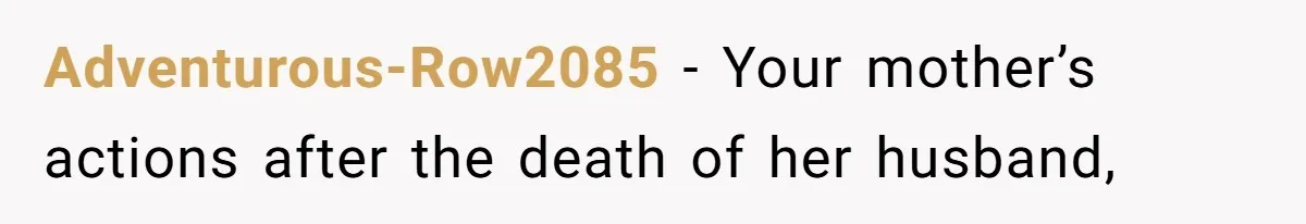 Adventurous-Row2085 − Your mother’s actions after the death of her husband,