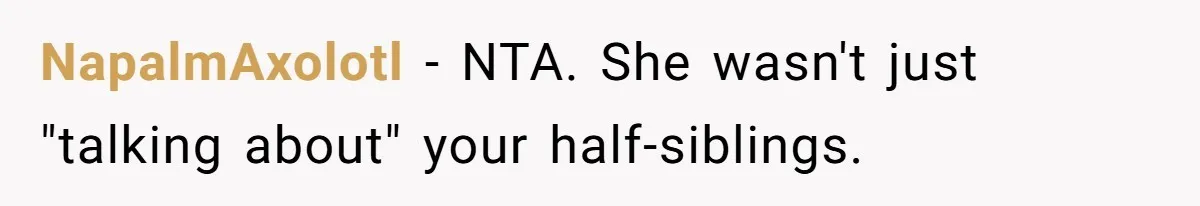 NapalmAxolotl − NTA. She wasn't just "talking about" your half-siblings.