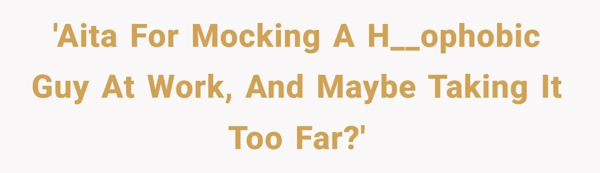 'AITA for mocking a h__ophobic guy at work, and maybe taking it too far?'
