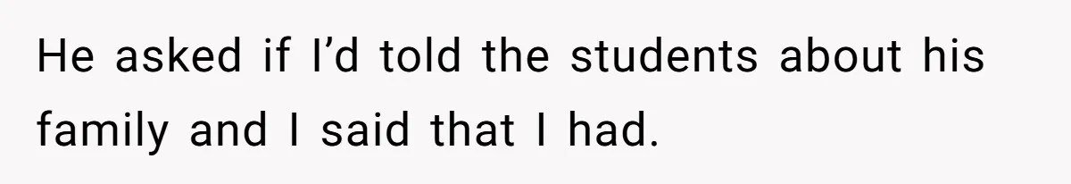 He asked if I’d told the students about his family and I said that I had.