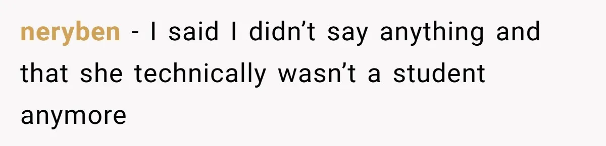 neryben − I said I didn’t say anything and that she technically wasn’t a student anymore