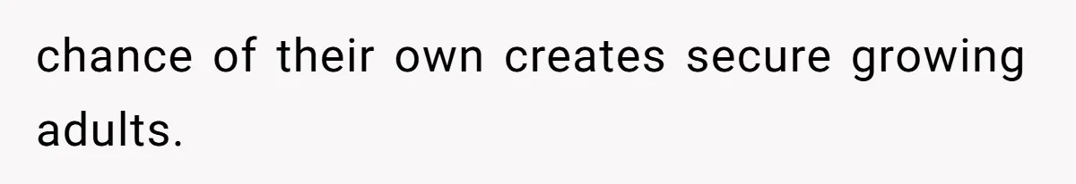 chance of their own creates secure growing adults.
