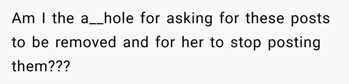 Am I the a__hole for asking for these posts to be removed and for her to stop posting them???