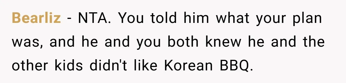 Bearliz − NTA. You told him what your plan was, and he and you both knew he and the other kids didn't like Korean BBQ.