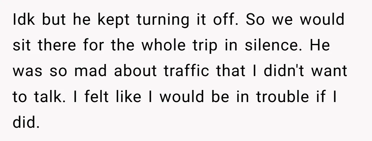 Idk but he kept turning it off. So we would sit there for the whole trip in silence. He was so mad about traffic that I didn't want to talk....