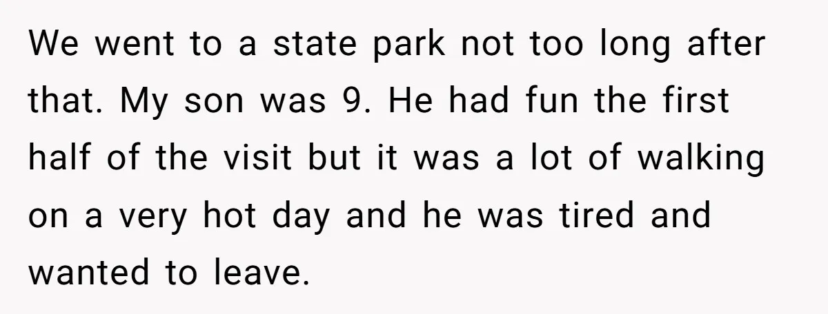 We went to a state park not too long after that. My son was 9. He had fun the first half of the visit but it was a lot of...