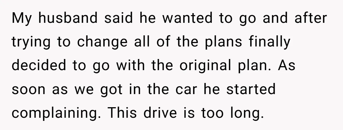 My husband said he wanted to go and after trying to change all of the plans finally decided to go with the original plan. As soon as we got in...
