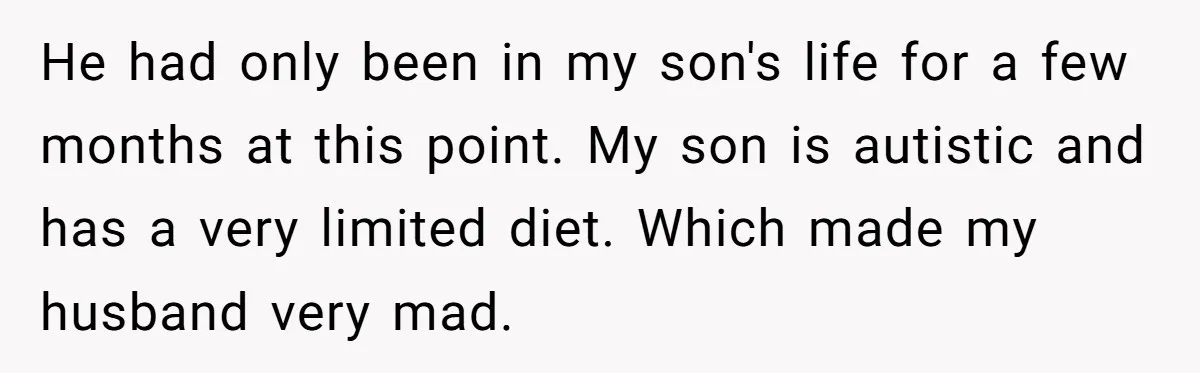He had only been in my son's life for a few months at this point. My son is autistic and has a very limited diet. Which made my husband very...