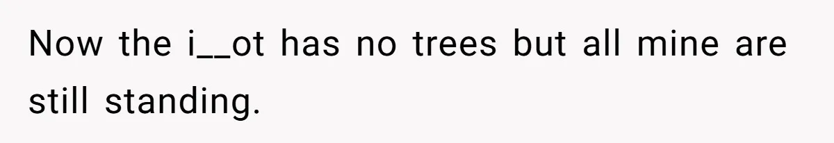 Now the i__ot has no trees but all mine are still standing.