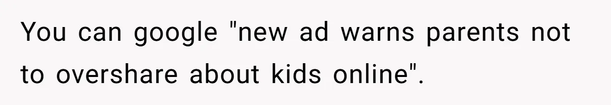 You can google "new ad warns parents not to overshare about kids online".