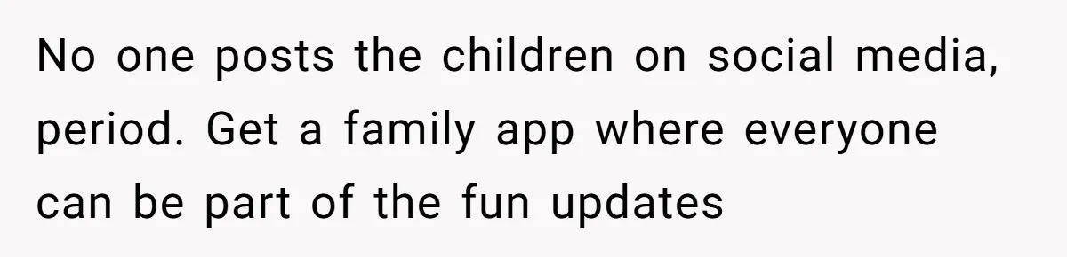 No one posts the children on social media, period. Get a family app where everyone can be part of the fun updates
