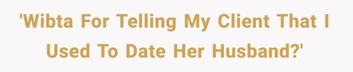 'WIBTA for telling my client that I used to date her husband?'