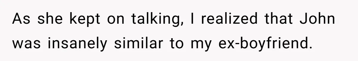 As she kept on talking, I realized that John was insanely similar to my ex-boyfriend.