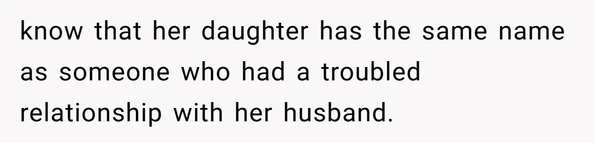 know that her daughter has the same name as someone who had a troubled relationship with her husband.