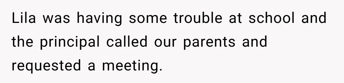 Lila was having some trouble at school and the principal called our parents and requested a meeting.