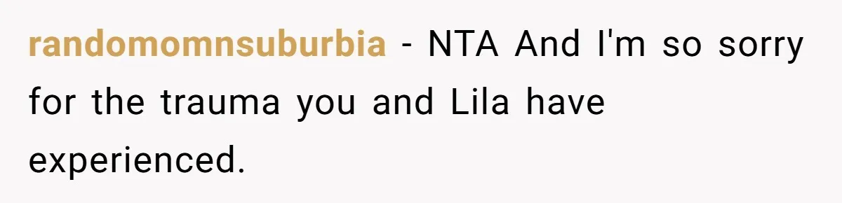 randomomnsuburbia − NTA And I'm so sorry for the trauma you and Lila have experienced.