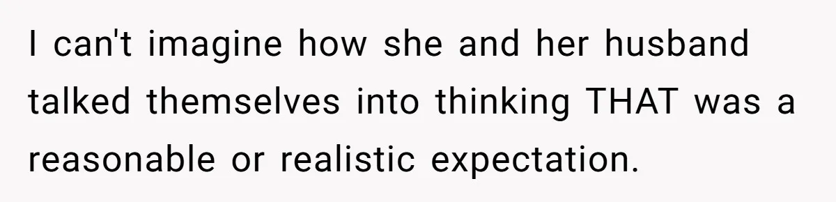 I can't imagine how she and her husband talked themselves into thinking THAT was a reasonable or realistic expectation.