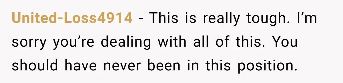 United-Loss4914 − This is really tough. I’m sorry you’re dealing with all of this. You should have never been in this position.