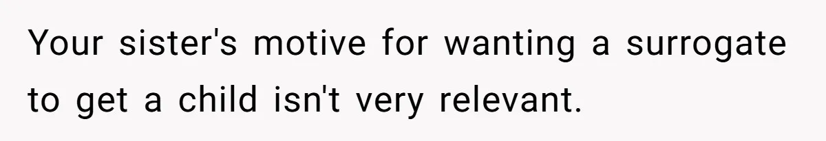 Your sister's motive for wanting a surrogate to get a child isn't very relevant.