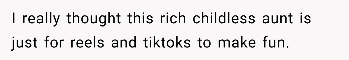 I really thought this rich childless aunt is just for reels and tiktoks to make fun.