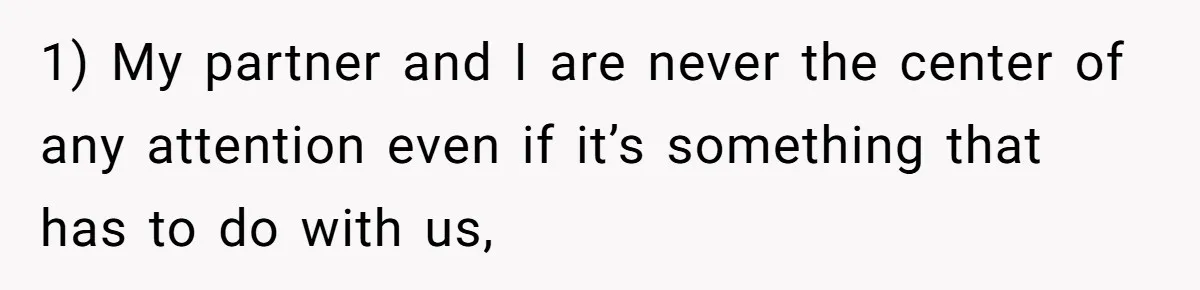1) My partner and I are never the center of any attention even if it’s something that has to do with us,