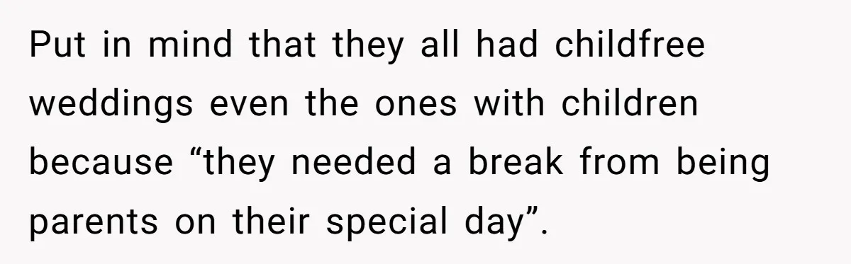 Put in mind that they all had childfree weddings even the ones with children because “they needed a break from being parents on their special day”.