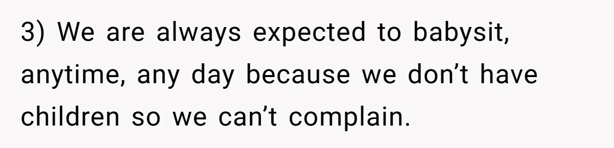 3) We are always expected to babysit, anytime, any day because we don’t have children so we can’t complain.