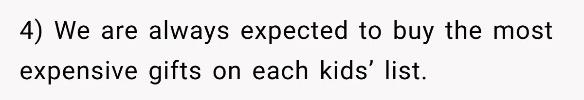 4) We are always expected to buy the most expensive gifts on each kids’ list.