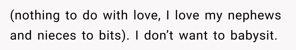 (nothing to do with love, I love my nephews and nieces to bits). I don’t want to babysit.