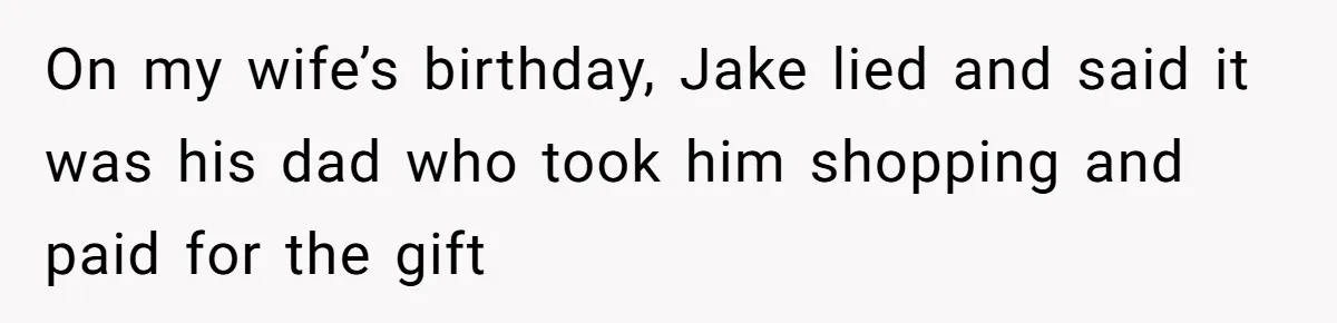 On my wife’s birthday, Jake lied and said it was his dad who took him shopping and paid for the gift